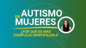Autismo en Mujeres ¿Por que es más Complejo identificarlo?​